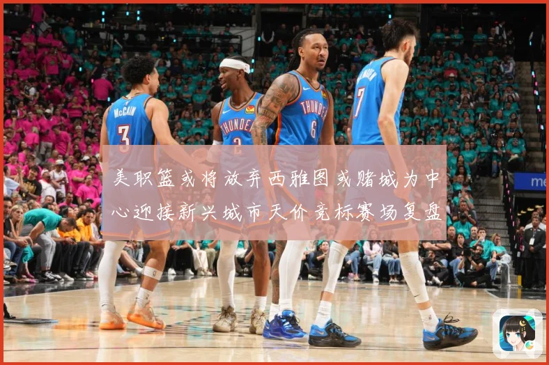 美职篮或将放弃西雅图或赌城为中心迎接新兴城市天价竞标赛场复盘