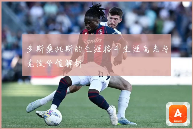 多斯桑托斯的生涯格斗生涯高光与竞技价值解析