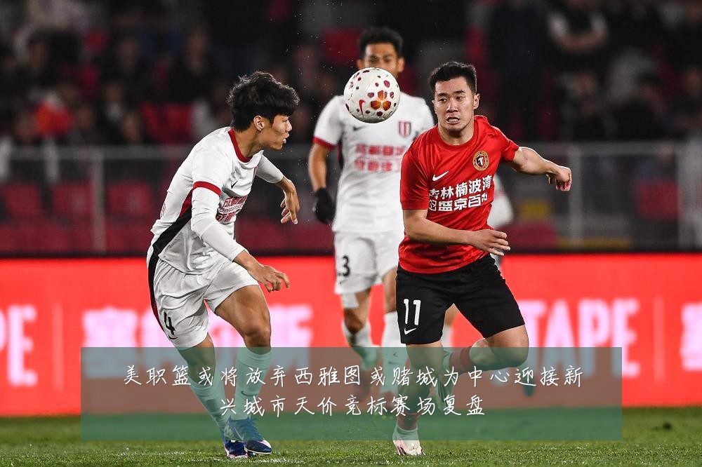 美职篮或将放弃西雅图或赌城为中心迎接新兴城市天价竞标赛场复盘