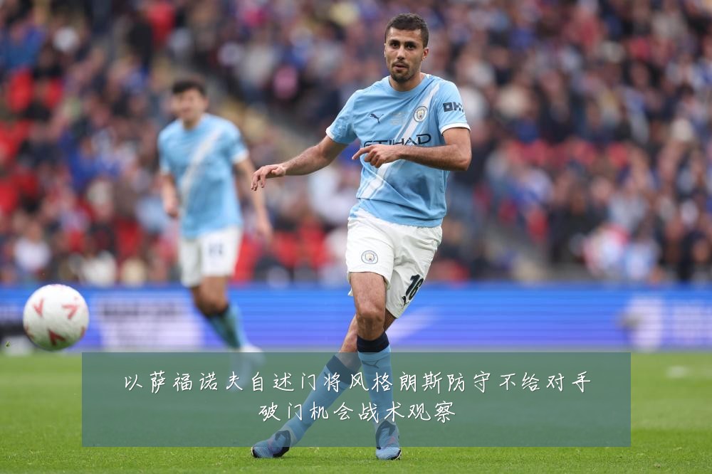 以萨福诺夫自述门将风格朗斯防守不给对手破门机会战术观察